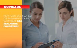 nem-tudo-sao-flores-os-pagamentos-pelo-whatsapp-sao-realmente-confiaveis