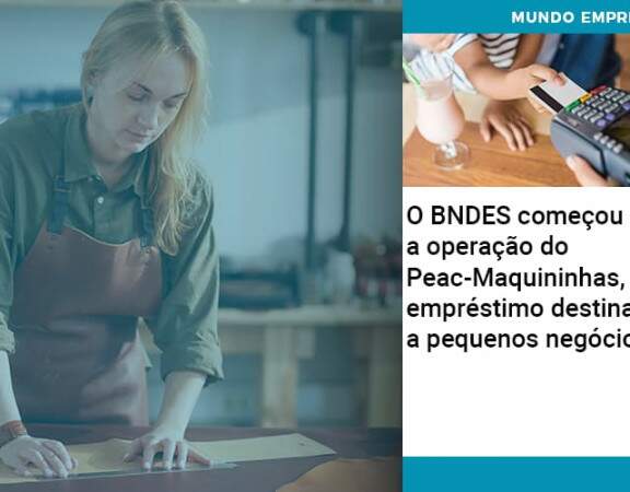 O BNDES começou a operação do Peac-Maquininhas, empréstimo destinado a pequenos negócios!